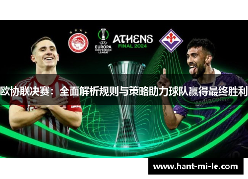欧协联决赛：全面解析规则与策略助力球队赢得最终胜利