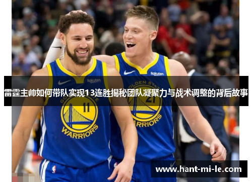 雷霆主帅如何带队实现13连胜揭秘团队凝聚力与战术调整的背后故事
