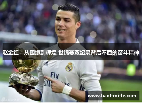 赵金红：从困境到辉煌 世锦赛双纪录背后不屈的奋斗精神