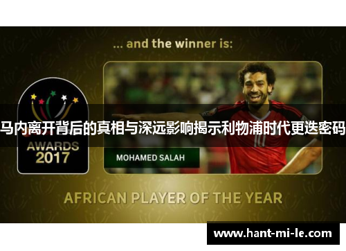 马内离开背后的真相与深远影响揭示利物浦时代更迭密码