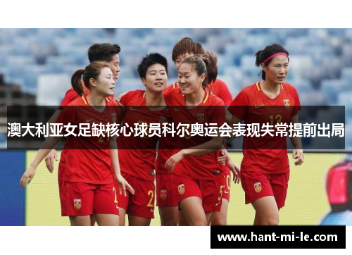 澳大利亚女足缺核心球员科尔奥运会表现失常提前出局